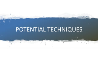 POTENTIAL TECHNIQUES
 