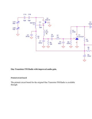 One Transistor FM Radio with improved audio gain.



Printed circuit board

The printed circuit board for the original One Transistor FM Radio is available
through:
 