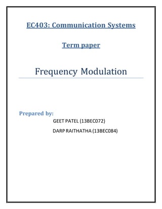 EC403: Communication Systems
Term paper
Frequency Modulation
Prepared by:
GEET PATEL (13BEC072)
DARP RAITHATHA (13BEC084)
 