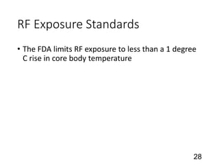 RF Exposure Standards
• The FDA limits RF exposure to less than a 1 degree
C rise in core body temperature
28
 