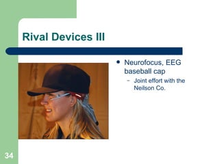 Rival Devices III Neurofocus, EEG baseball cap Joint effort with the Neilson Co. 