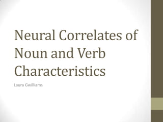 Neural Correlates of
Noun and Verb
Characteristics
Laura Gwilliams
 