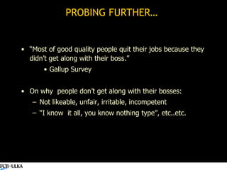 <ul><li>“ Most of good quality people quit their jobs because they didn’t get along with their boss.”  </li></ul><ul><ul><...