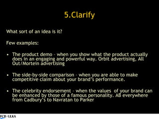 5.Clarify <ul><li>What sort of an idea is it? </li></ul><ul><li>Few examples:  </li></ul><ul><li>The product demo – when y...