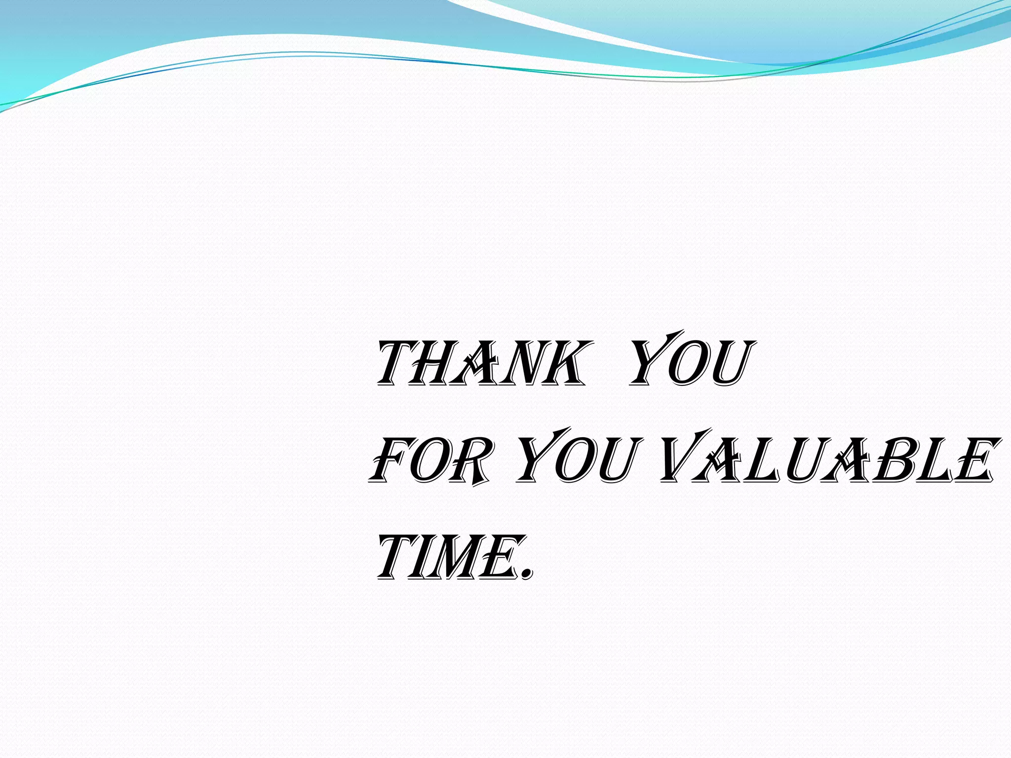 THANK  YOUFOR YOU VALUABLE TIME.