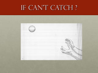 If Can’t catch ? 