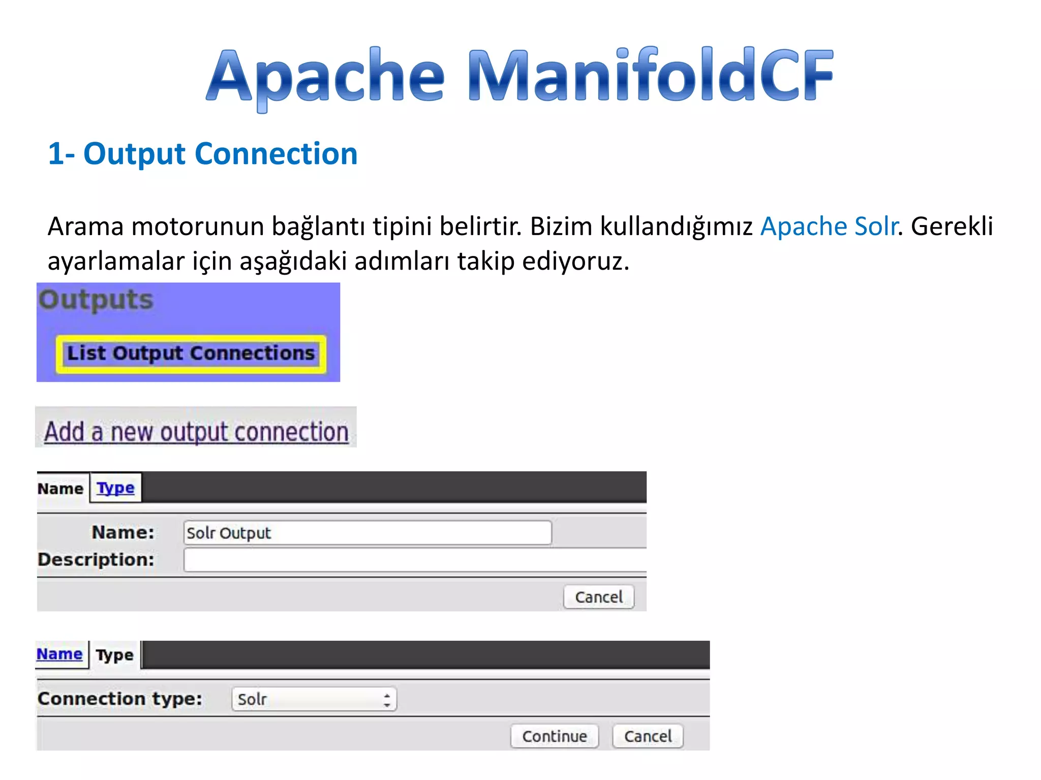 1- Output Connection
Arama motorunun bağlantı tipini belirtir. Bizim kullandığımız Apache Solr. Gerekli
ayarlamalar için aşağıdaki adımları takip ediyoruz.

 
