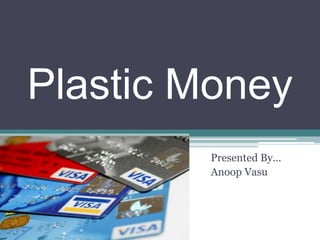 Plastic Money
Presented By…
Anoop Vasu
 