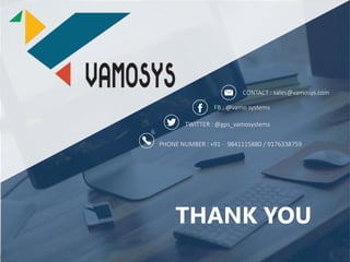 CONTACT : sales@vamosys.com
FB : @vamo systems
TWITTER : @gps_vamosystems
PHONE NUMBER : +91 - 9841115880 / 9176338759
THANK YOU
 