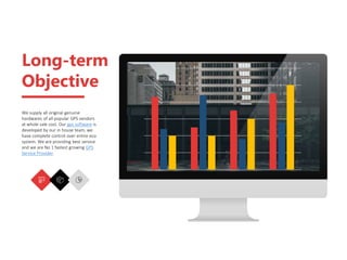 Long-term
Objective
We supply all original genuine
hardwares of all popular GPS vendors
at whole sale cost. Our gps software is
developed by our in house team, we
have complete control over entire eco
system. We are providing best service
and we are No 1 fastest growing GPS
Service Provider.
 