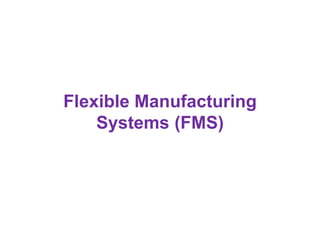 Flexible Manufacturing
Systems (FMS)
 
