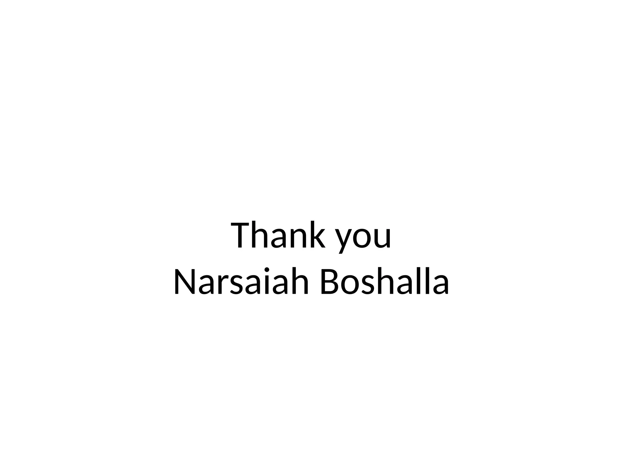 Thank you
Narsaiah Boshalla
 
