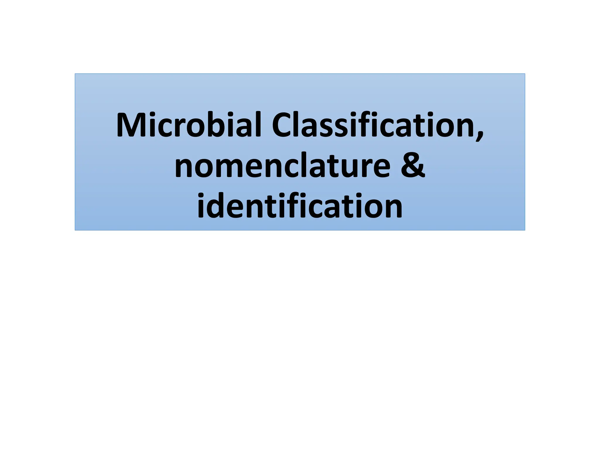 Microbial Classification,
nomenclature &
identification
 