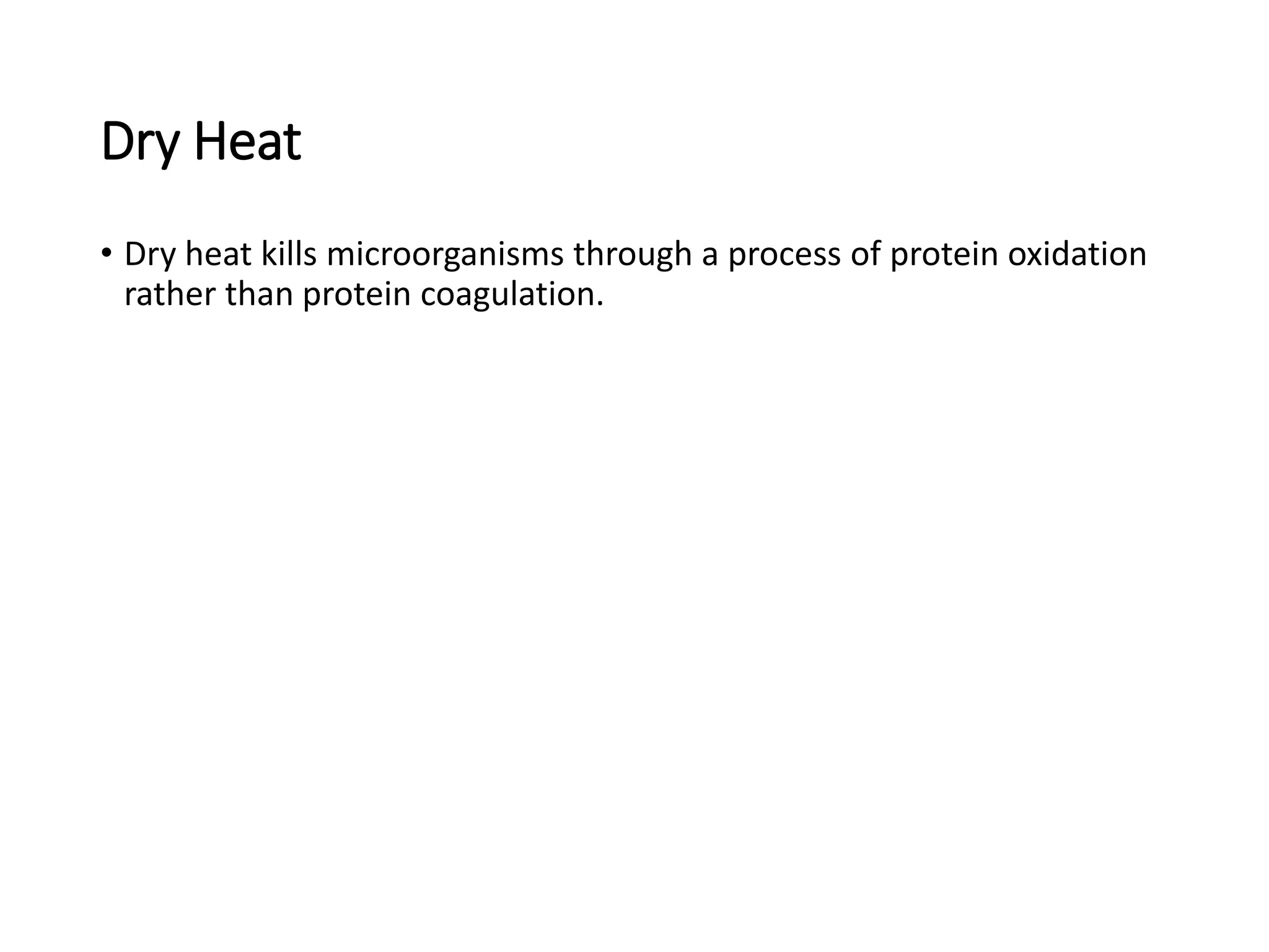 Dry Heat
• Dry heat kills microorganisms through a process of protein oxidation
rather than protein coagulation.
 