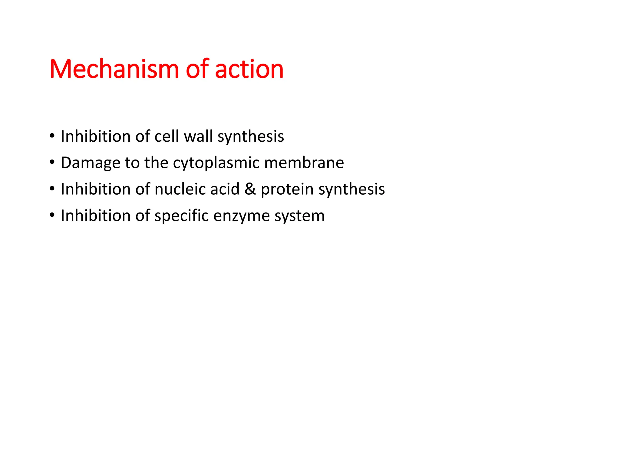 Mechanism of action
• Inhibition of cell wall synthesis
• Damage to the cytoplasmic membrane
• Inhibition of nucleic acid & protein synthesis
• Inhibition of specific enzyme system
 