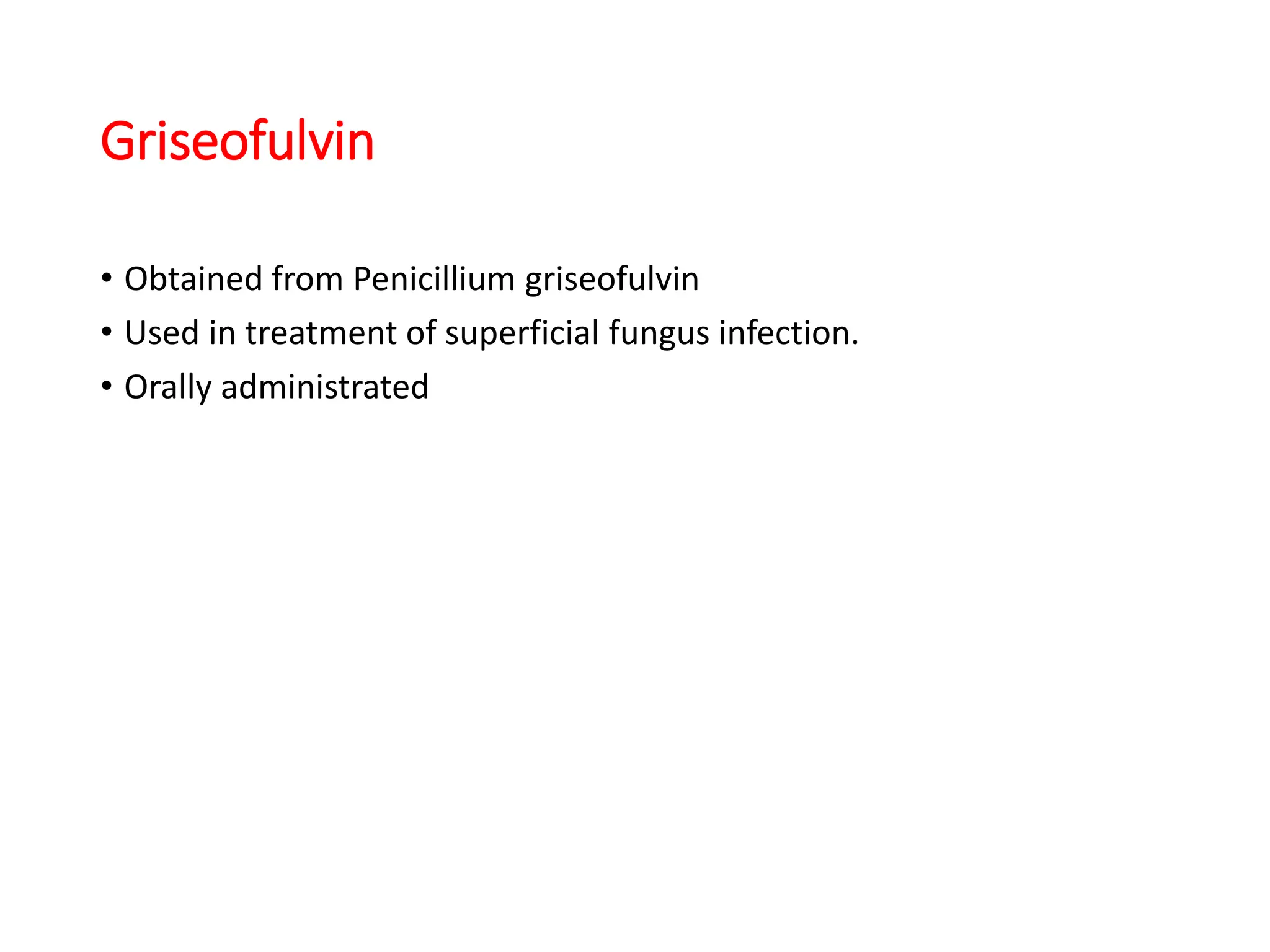 Griseofulvin
• Obtained from Penicillium griseofulvin
• Used in treatment of superficial fungus infection.
• Orally administrated
 
