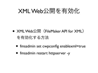XML Web
• XML Web FileMaker API for XML
• fmsadmin set cwpconﬁg enablexml=true
• fmsadmin restart httpserver -y
 