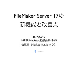 FileMaker Server 17
2018/06/14
INTER-Mediator 2018-#4
 