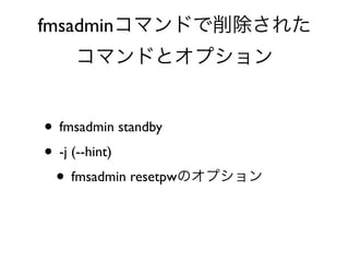 fmsadmin
• fmsadmin standby
• -j (--hint)
• fmsadmin resetpw
 