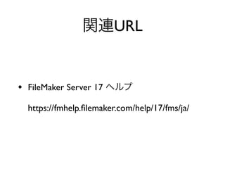 URL
• FileMaker Server 17
https://fmhelp.ﬁlemaker.com/help/17/fms/ja/
 