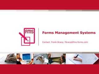 Forms Management Systems Contact: Frank Bracq / fbracq@fms-forms.com 