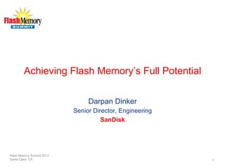 Achieving Flash Memory’s Full Potential

                                Darpan Dinker
                           Senior Director, Engineering
                                     SanDisk




Flash Memory Summit 2012
Santa Clara, CA                                           1
 