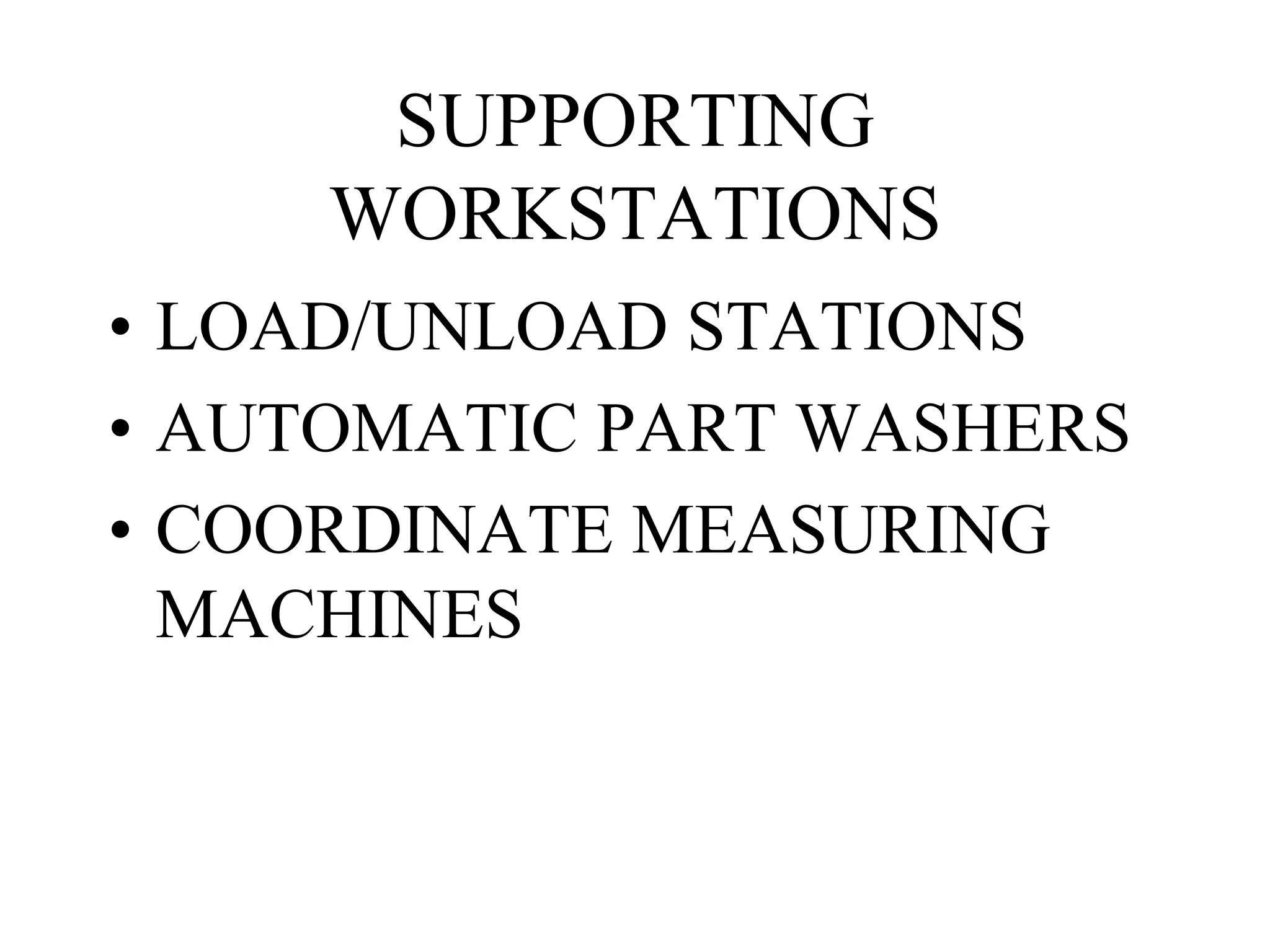 SUPPORTING
WORKSTATIONS
• LOAD/UNLOAD STATIONS
• AUTOMATIC PART WASHERS
• COORDINATE MEASURING
MACHINES
 