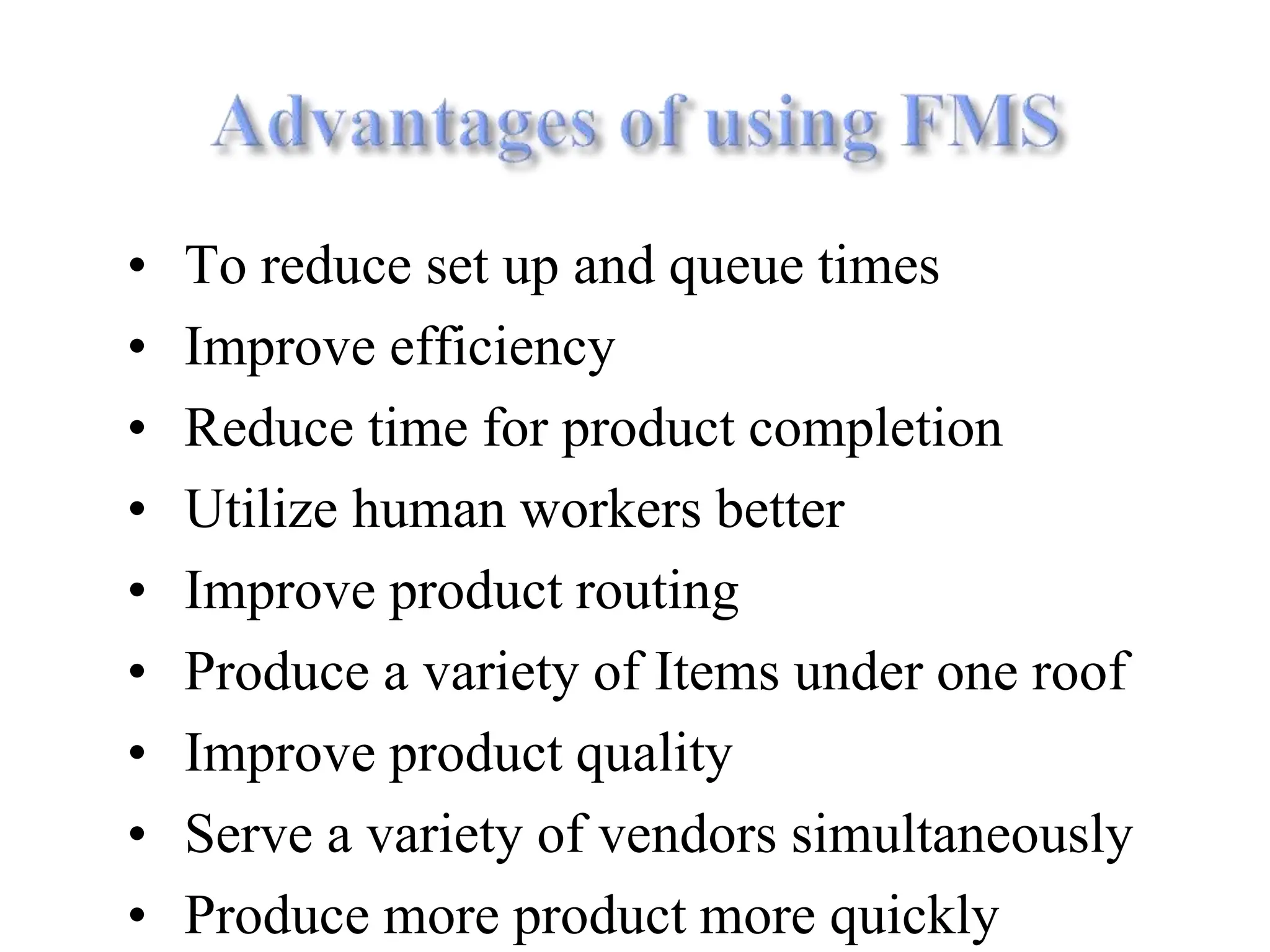 • To reduce set up and queue times
• Improve efficiency
• Reduce time for product completion
• Utilize human workers better
• Improve product routing
• Produce a variety of Items under one roof
• Improve product quality
• Serve a variety of vendors simultaneously
• Produce more product more quickly
 