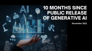 10 MONTHS SINCE
PUBLIC RELEASE
OF GENERATIVE AI
November 2022
 