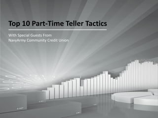 Top 10 Part-Time Teller Tactics
With Special Guests From
NavyArmy Community Credit Union
 