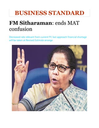 BUSINESS STANDARD
FM Sitharaman: ends MAT
confusion
Decreased rate relevant from current FY; last approach financial shortage
will be taken at Revised Estimate arrange
 