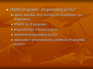 Odabir programa / programskog jezika?sastav učenika, broj učenika za računalima i po skupinama…HNOS A i B programiprogramiranje u srednjoj školisloženost programskog jezikanatjecanje u programiranju (odobreni programski jezici?)