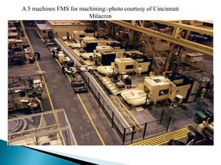 A 5 machines FMS for machining:-photo courtesy of Cincinnati
Milacron
 