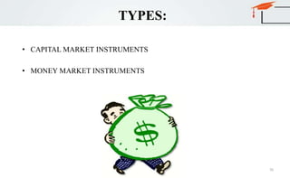 TYPES:
• CAPITAL MARKET INSTRUMENTS
• MONEY MARKET INSTRUMENTS
70
 
