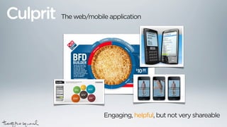 Culprit   The web/mobile application




                       Engaging, helpful, but not very shareable
 