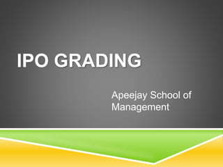 IPO GRADING
Apeejay School of
Management
 