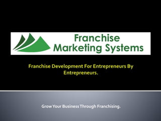 GrowYour BusinessThrough Franchising.
 