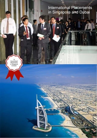 International Placements
                    in Singapore and Dubai




      15
 Guaranteed
 Placements
in Singapore
   & Dubai




               36
 