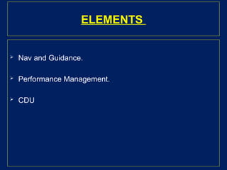 ELEMENTS
 Nav and Guidance.
 Performance Management.
 CDU
 