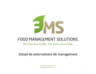 Soluții de externalizare de management
www.foodmanagement.ro
info@foodmanagement.ro
1
 