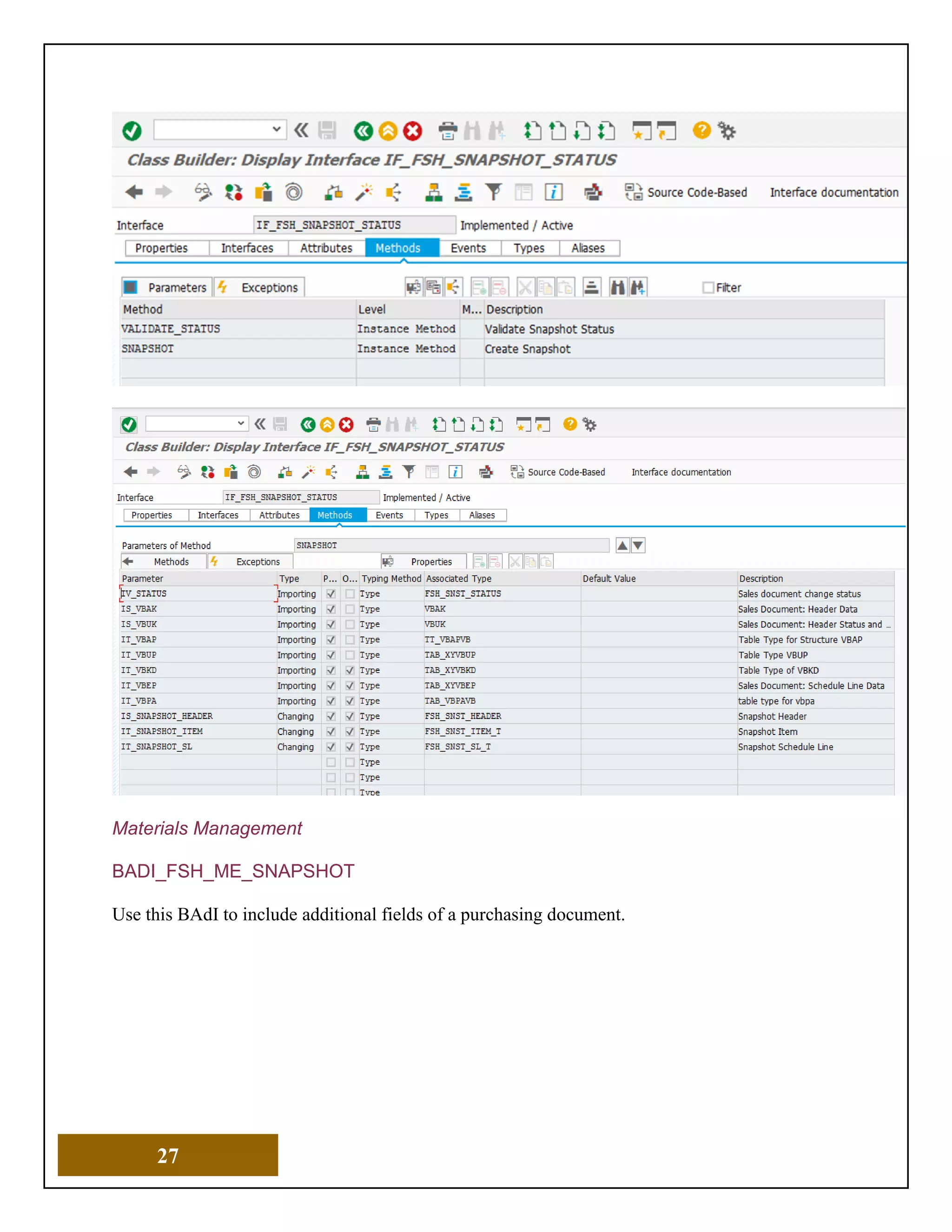27
Materials Management
BADI_FSH_ME_SNAPSHOT
Use this BAdI to include additional fields of a purchasing document.
 