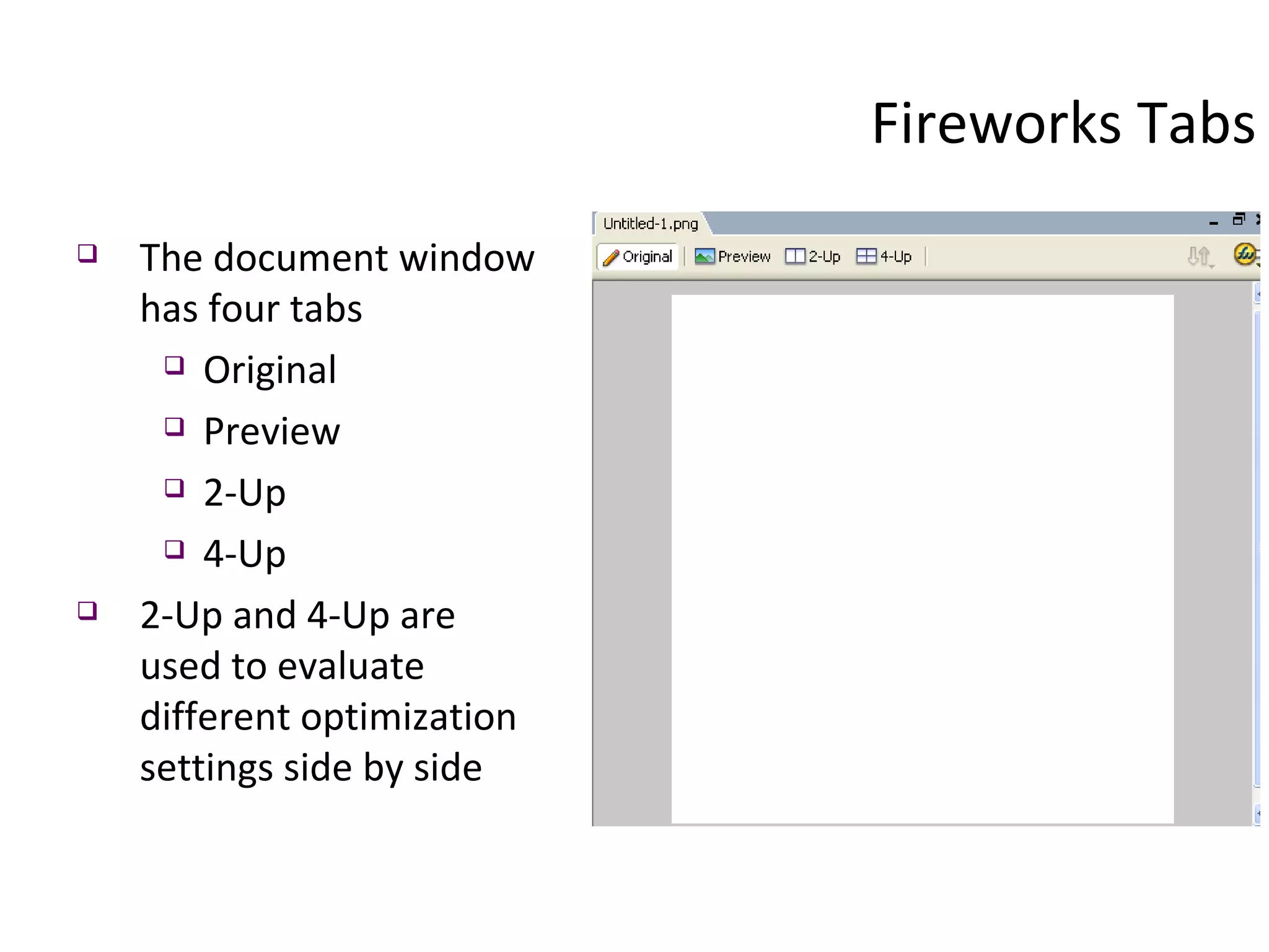 Fireworks Tabs The document window has four tabs Original Preview 2-Up 4-Up 2-Up and 4-Up are used to evaluate different optimization settings side by side  