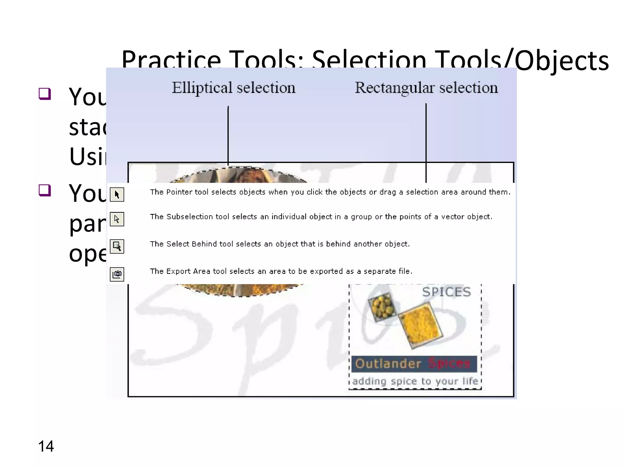 Practice Tools: Selection Tools/Objects  You can organize the objects by stacking, grouping, and aligning them. Using Marquee tools You can click an object in the Layers panel to it select when the panel is open and layers are expanded.  