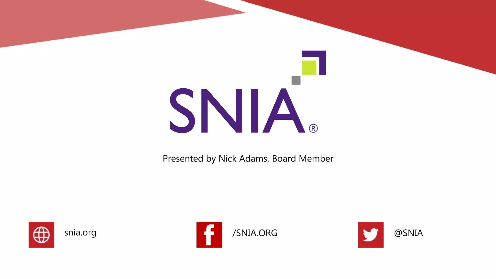 Presented by Nick Adams, Board Member
snia.org /SNIA.ORG @SNIA
 