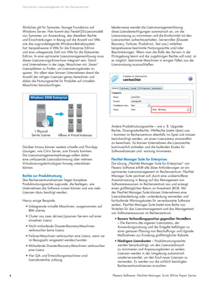 Optimiertes Lizenzmanagement für das Rechenzentrum
6 Flexera Software: FlexNet Manager Suite White Paper Series
Ähnliches gilt für Symantec Storage Foundation auf
Windows Server. Hier kommt das Tiered-OS-Lizenzmodell
von Symantec zur Anwendung, das dieselben Rechte
und Einschränkungen in Bezug auf die Anzahl von VMs
wie das zugrundeliegende Windows-Betriebssystem
hat: beispielsweise 4 VMs für die Enterprise Edition
und eine unbegrenzte Zahl von VMs für die Datacenter
Edition. In eine optimierte Lizenzmanagementlösung muss
dieses Lizenzierungs-Know-how integriert sein. Damit
sind Unternehmen in der Lage, Maschinen mit „freien“
Lizenzplätzen zu finden, um Lizenzierungskosten zu
sparen. Vor allem aber können Unternehmen damit die
Anzahl der nötigen Lizenzen genau berechnen und
dabei die Nutzungsrechte für Produkte auf virtuellen
Maschinen berücksichtigen.
Darüber hinaus können weitere virtuelle und Thin-App-
Lösungen, wie Citrix Server, zum Einsatz kommen.
Die Lizenzmanagementwerkzeuge sollten daher
eine umfassende Lizenzabstimmung über mehrere
Virtualisierungstechnologien hinweg unterstützen
können.
Rechte zur Produktnutzung
Den Rechenzentrumslizenzen liegen komplexe
Produktnutzungsrechte zugrunde, die festlegen, wie
Unternehmen die Software nutzen können und wie viele
Lizenzen dazu benötigt werden.
Hierzu einige Beispiele:
• Unbegrenzte virtuelle Maschinen, ausgenommen auf
IBM zSeries
• Cluster aus zwei aktiven/passiven Servern auf einer
einzelnen Lizenz
• Nicht mitlaufende Disaster-Recovery-Maschinen
verbrauchen keine Lizenz
• Failover-Maschinen verbrauchen eine Lizenz, wenn sie
im Bezugsjahr eingesetzt werden/wurden
• Mitlaufende Disaster-Recovery-Maschinen verbrauchen
eine Lizenz
• Vier QA- und Entwicklungsmaschinen sind
lizenzkostenfrei zulässig
Idealerweise wendet die Lizenzmanagementlösung
diese Lizenzberechtigungen automatisch an, um die
Lizenznutzung zu minimieren und die Konformität mit den
Lizenzrechten aufrechtzuerhalten. Serverrollen (Disaster
Recovery, Failover, Produktion, Test usw.) verleihen
beispielsweise bestimmte Nutzungsrechte und/oder
Beschränkungen. Wenn man die Rolle des Servers in der
IT-Umgebung kennt und die zugehörigen Rechte voll nutzt, ist
es möglich, bestimmte Maschinen in einigen Fällen aus der
Lizenznutzung auszuschließen.
Andere Produktnutzungsrechte – wie z. B. Upgrade-
Rechte, Downgrade-Rechte, VM-Rechte (siehe oben) usw.
– kommen im Rechenzentrum ebenfalls ins Spiel und müssen
berücksichtigt werden, um einen Lizenzstatus einwandfrei
zu berechnen. So können Unternehmen die Lizenzrechte
kontinuierlich einhalten und die laufenden Kosten für
Softwarelizenzen und wartung minimieren.
FlexNet Manager Suite for Enterprises
Die Lösung „FlexNet Manager Suite for Enterprises“ von
Flexera Software erfüllt alle diese Anforderungen an ein
optimiertes Lizenzmanagement im Rechenzentrum. FlexNet
Manager Suite zeichnet sich durch eine unübertroffene
Automatisierung in Bezug auf das Management von
Softwareressourcen im Rechenzentrum aus und erzeugt
einen größtmöglichen Return on Investment (ROI). Mit
der FlexNet Manager Suite können Unternehmen eine
Lizenzüberdeckung oder –unterdeckung vermeiden und
fortlaufende Wartungskosten für serverbasierte Software
senken. FlexNet Manager Suite bietet eine Reihe von
Vorteilen für das Lizenzmanagement und das Management
von Softwareressourcen im Rechenzentrum:
• Bessere Verhandlungsposition gegenüber Herstellern
– Die Kenntnis des eigenen Lizenzstatus, der
Anwendungsnutzung und der Entgelte befähigen zu
einer genauen Planung von Beschaffungs- und Ugrade-
Maßnahmen zur Erzielung größtmöglicher Rabatte.
• Niedrigere Lizenzkosten – Produktnutzungsrechte
werden berücksichtigt, um den Lizenzverbrauch
zu minimieren und Anpassungskosten zu senken.
Lizenzen werden in der Umgebung automatisch
wiederverwendet, um den Kauf neuer Lizenzen zu
vermeiden. Es werden nur die wirklich benötigten
Rechenzentrumslizenzen erworben.
Windows 2008 Enterprise
1 Physical
Server License Allows 4 Virtual Instances
VM VM
VM VM
 