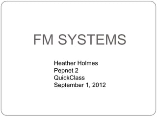 FM SYSTEMS
Heather Holmes
Pepnet 2
QuickClass
September 1, 2012

 