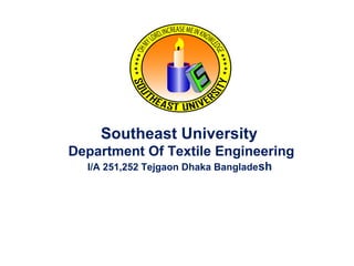 Southeast University
Department Of Textile Engineering
I/A 251,252 Tejgaon Dhaka Bangladesh

 