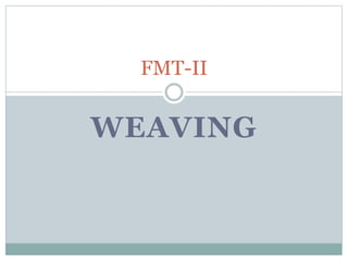 WEAVING
FMT-II
 
