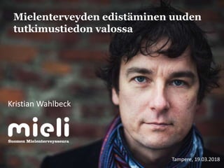 Mielenterveyden edistäminen uuden
tutkimustiedon valossa
Kristian Wahlbeck
Tampere, 19.03.2018
 