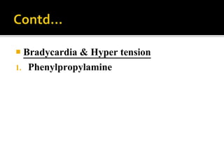  Bradycardia & Hyper tension
1. Phenylpropylamine
 